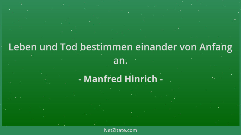 Manfred Hinrich - Leben und Tod bestimmen einander von Anfang an....