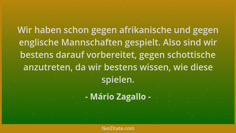 Mário Zagallo - Wir haben schon gegen afrikanische und gegen englische Mannschaften gespielt. Also sind wir bestens darauf...