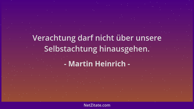 Martin Heinrich - Verachtung darf nicht über unsere Selbstachtung hinausgehen....