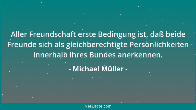 Michael Müller - Aller Freundschaft erste Bedingung ist, daß beide Freunde sich als gleichberechtigte Persönlichkeiten inne...