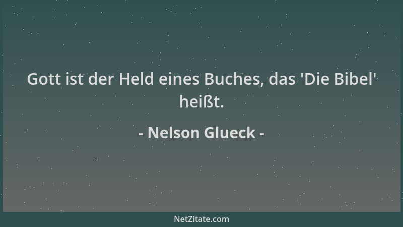 Nelson Glueck - Gott ist der Held eines Buches, das  'Die Bibel ' heißt....