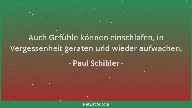 Paul Schibler - Auch Gefühle können einschlafen, in Vergessenheit geraten und wieder aufwachen....