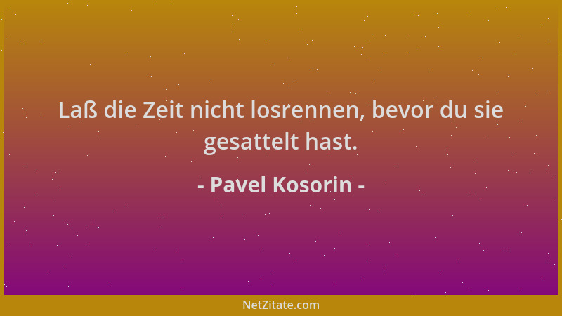 Pavel Kosorin - Laß die Zeit nicht losrennen, bevor du sie gesattelt hast....