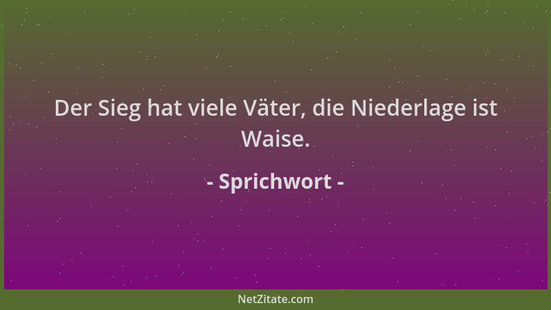 Sprichwort - Der Sieg hat viele Väter, die Niederlage ist Waise....