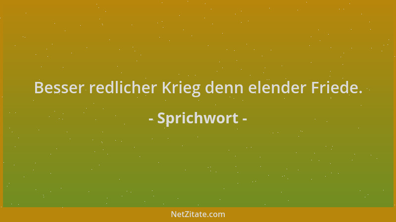 Sprichwort - Besser redlicher Krieg denn elender Friede....