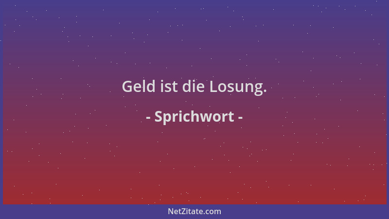 Sprichwort - Geld ist die Losung....