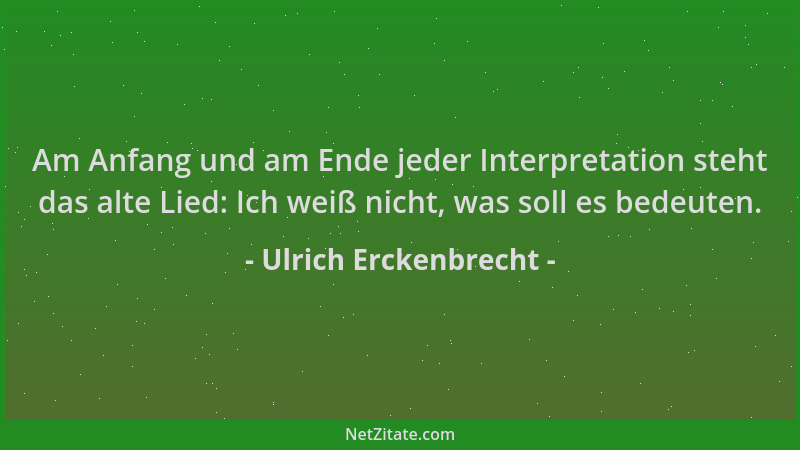 Ulrich Erckenbrecht - Am Anfang und am Ende jeder Interpretation steht das alte Lied: Ich weiß nicht, was soll es bedeuten....