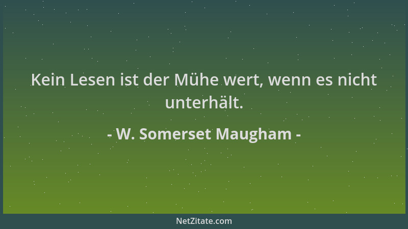 W. Somerset Maugham - Kein Lesen ist der Mühe wert, wenn es nicht unterhält....