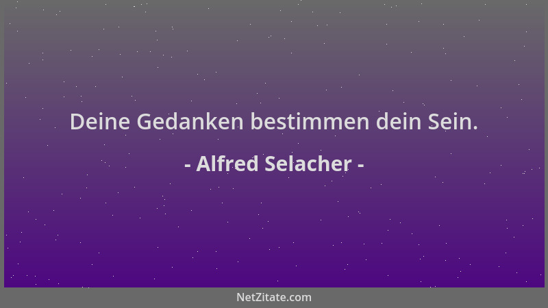 Alfred Selacher - Deine Gedanken bestimmen dein Sein....