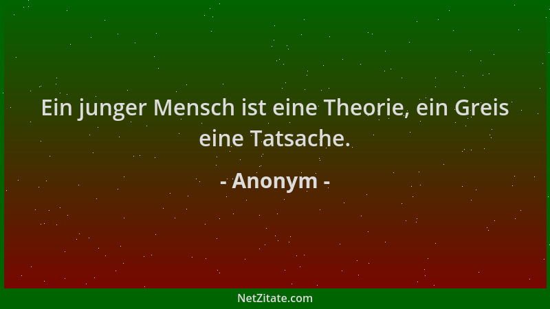 Anonym - Ein junger Mensch ist eine Theorie, ein Greis eine Tatsache....