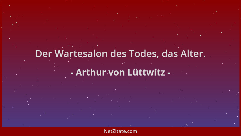Arthur von Lüttwitz - Der Wartesalon des Todes, das Alter....