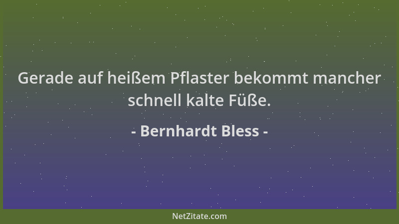 Bernhardt Bless - Gerade auf heißem Pflaster bekommt mancher schnell kalte Füße....
