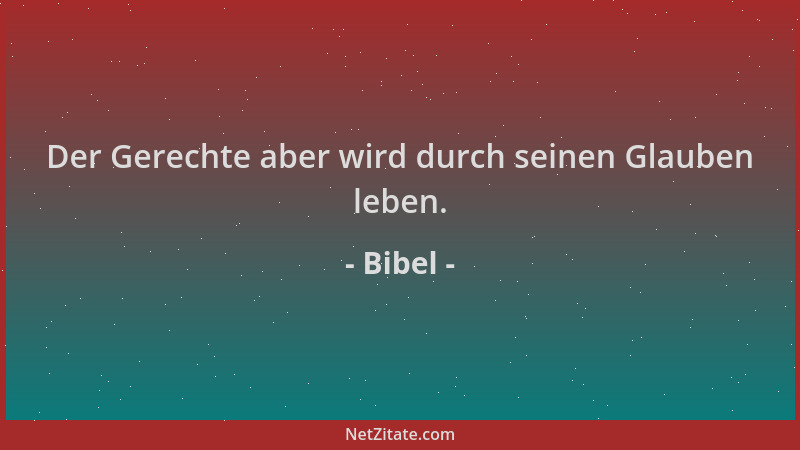 Bibel - Der Gerechte aber wird durch seinen Glauben leben....
