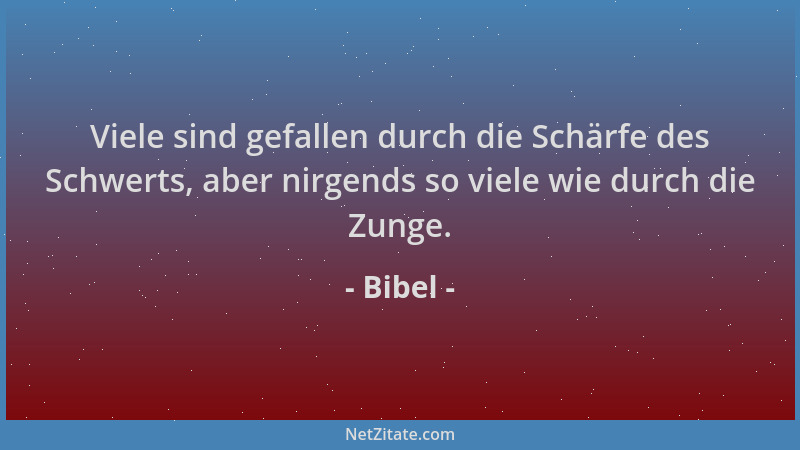Bibel - Viele sind gefallen durch die Schärfe des Schwerts, aber nirgends so viele wie durch die Zunge....