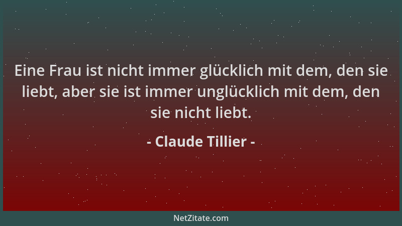 Claude Tillier - Eine Frau ist nicht immer glücklich mit dem, den sie liebt, aber sie ist immer unglücklich mit dem, den si...
