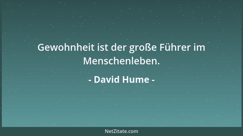 David Hume - Gewohnheit ist der große Führer im Menschenleben....