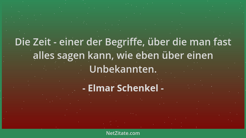 Elmar Schenkel - Die Zeit - einer der Begriffe, über die man fast alles sagen kann, wie eben über einen Unbekannten....