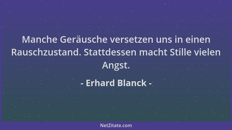 Erhard Blanck - Manche Geräusche versetzen uns in einen Rauschzustand. Stattdessen macht Stille vielen Angst....