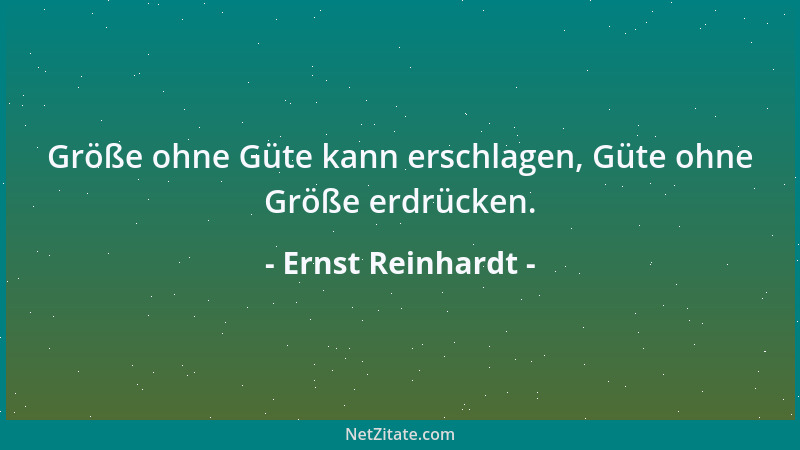 Ernst Reinhardt - Größe ohne Güte kann erschlagen, Güte ohne Größe erdrücken....