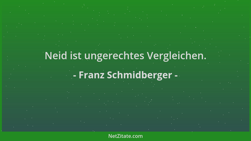 Franz Schmidberger - Neid ist ungerechtes Vergleichen....
