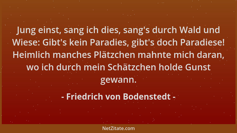 Friedrich von Bodenstedt - Jung einst, sang ich dies, sang 's durch Wald und Wiese: Gibt 's kein Paradies, gibt 's doch Paradi...