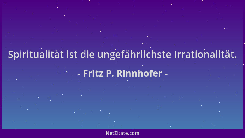 Fritz P. Rinnhofer - Spiritualität ist die ungefährlichste Irrationalität....