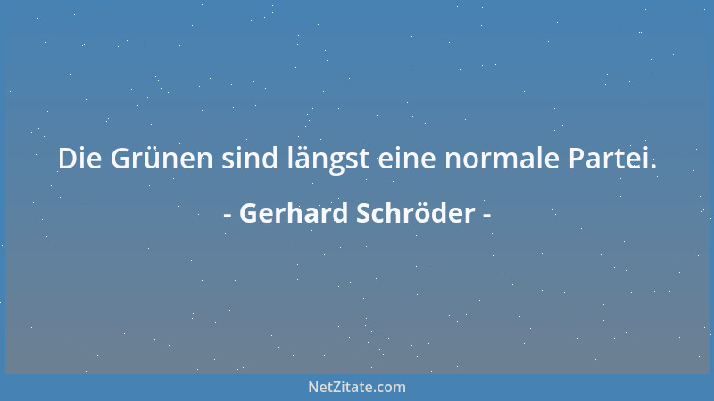 Gerhard Schröder - Die Grünen sind längst eine normale Partei....