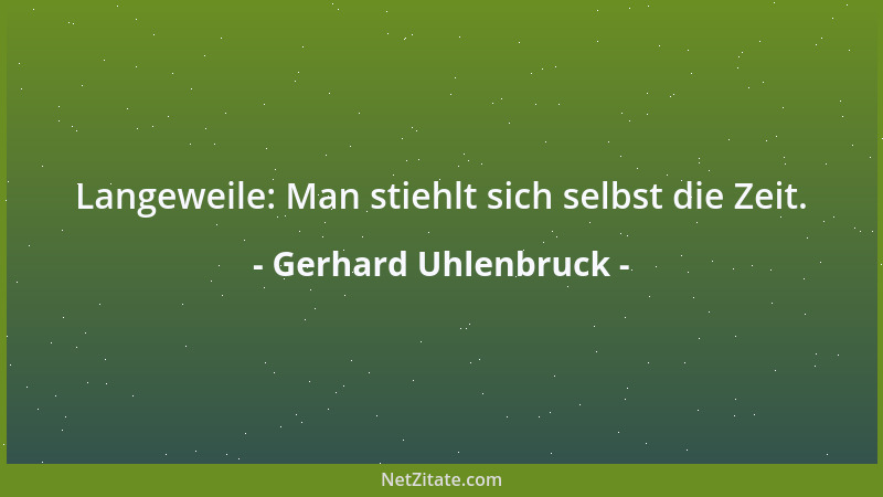 Gerhard Uhlenbruck - Langeweile: Man stiehlt sich selbst die Zeit....
