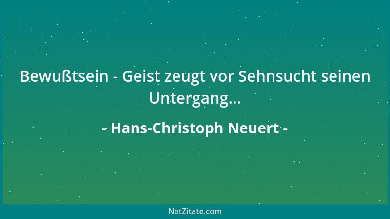 Hans-Christoph Neuert - Bewußtsein - Geist zeugt vor Sehnsucht seinen Untergang......