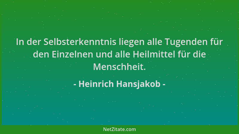 Heinrich Hansjakob - In der Selbsterkenntnis liegen alle Tugenden für den Einzelnen und alle Heilmittel für die Menschheit....