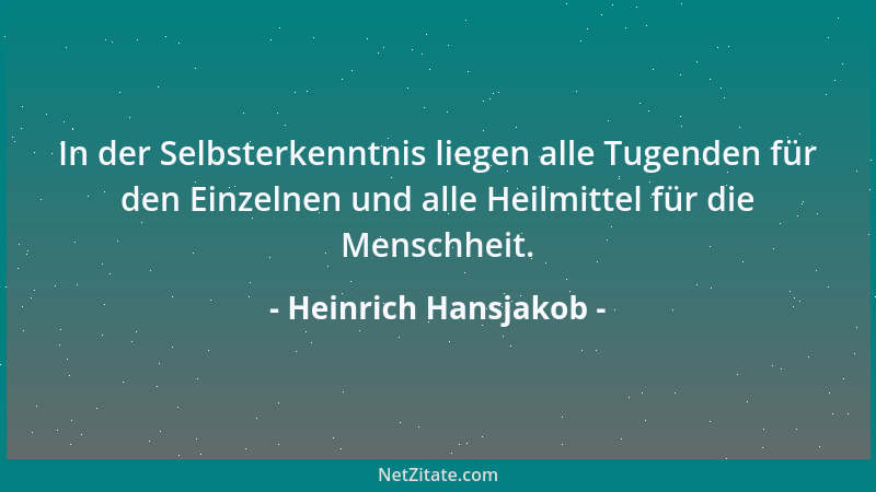 Heinrich Hansjakob - In der Selbsterkenntnis liegen alle Tugenden für den Einzelnen und alle Heilmittel für die Menschheit....