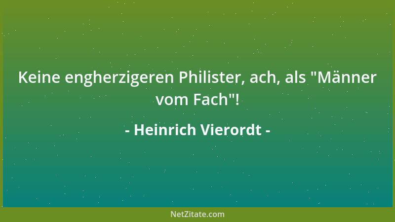 Heinrich Vierordt - Keine engherzigeren Philister, ach, als  "Männer vom Fach "!...