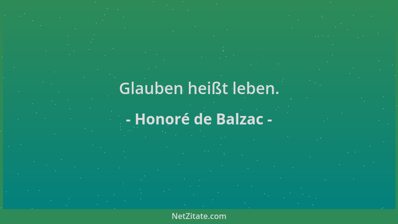 Honoré de Balzac - Glauben heißt leben....