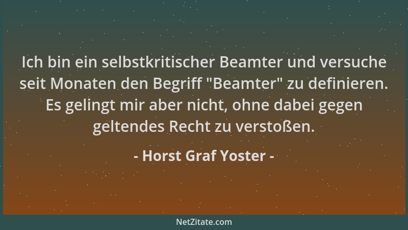Horst Graf Yoster - Ich bin ein selbstkritischer Beamter und versuche seit Monaten den Begriff  "Beamter " zu definieren. Es...