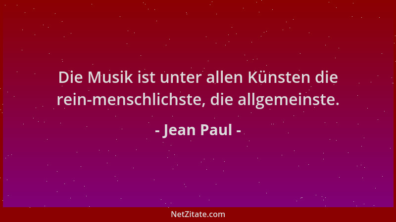 Jean Paul - Die Musik ist unter allen Künsten die rein-menschlichste, die allgemeinste....