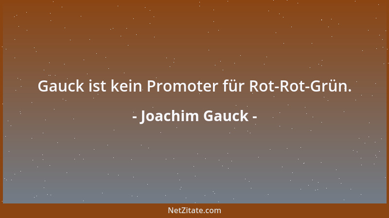 Joachim Gauck - Gauck ist kein Promoter für Rot-Rot-Grün....