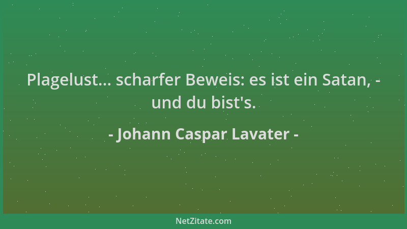 Johann Caspar Lavater - Plagelust... scharfer Beweis: es ist ein Satan, - und du bist 's....