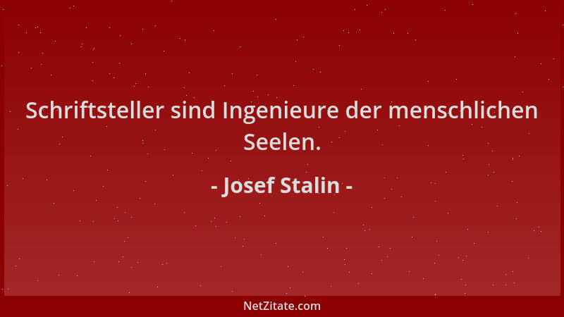 Josef Stalin - Schriftsteller sind Ingenieure der menschlichen Seelen....