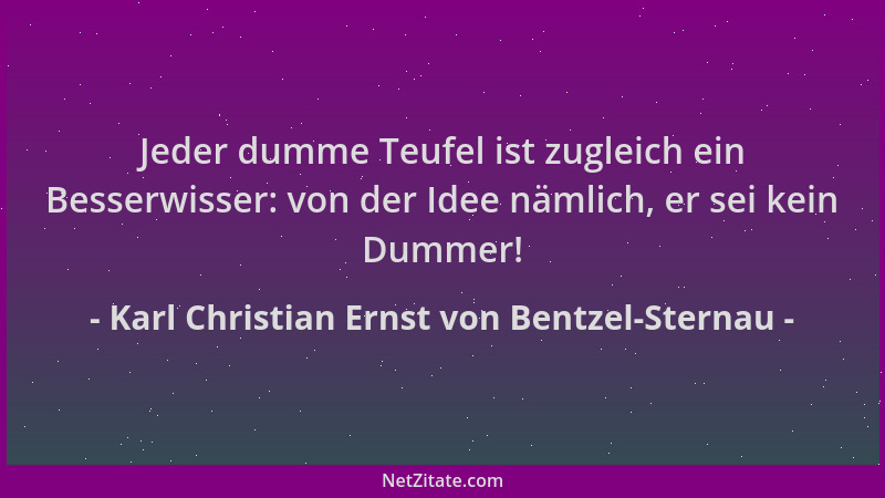 Karl Christian Ernst von Bentzel-Sternau - Jeder dumme Teufel ist zugleich ein Besserwisser: von der Idee nämlich, er sei k...