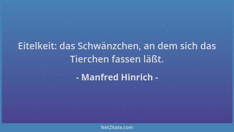 Manfred Hinrich - Eitelkeit: das Schwänzchen, an dem sich das Tierchen fassen läßt....