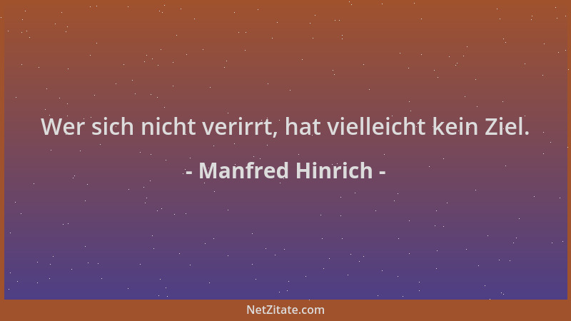 Manfred Hinrich - Wer sich nicht verirrt, hat vielleicht kein Ziel....