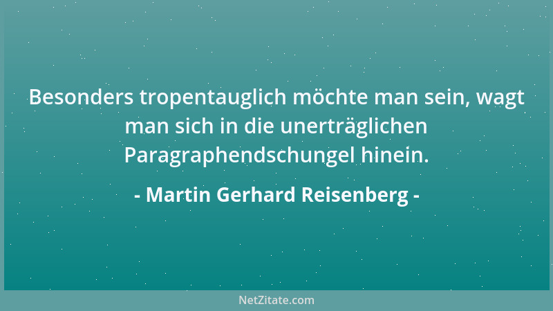 Martin Gerhard Reisenberg - Besonders tropentauglich möchte man sein, wagt man sich in die unerträglichen Paragraphendschun...