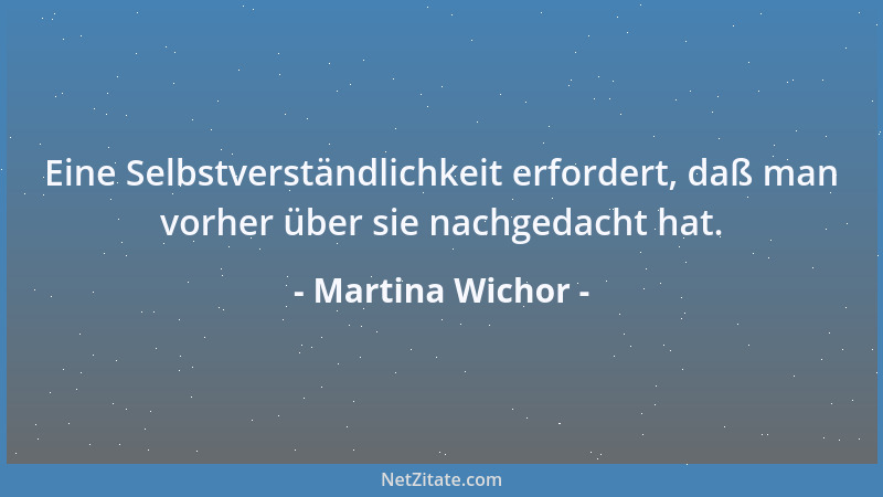 Martina Wichor - Eine Selbstverständlichkeit erfordert, daß man vorher über sie nachgedacht hat....