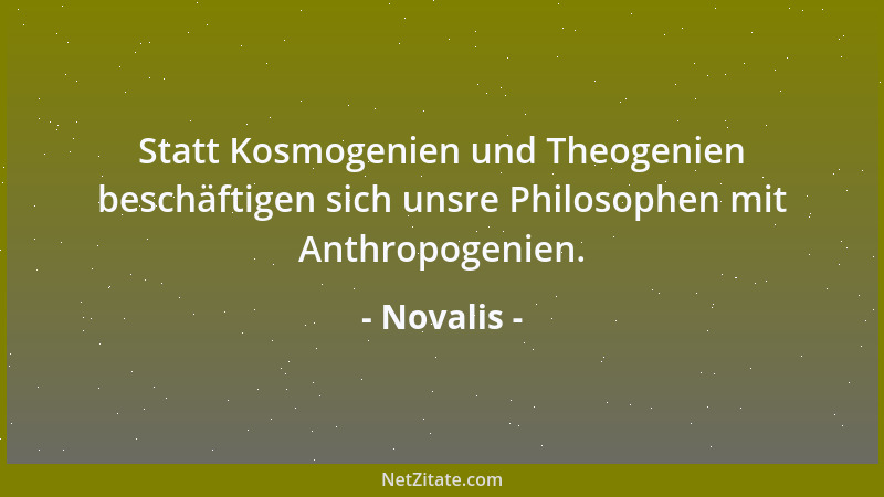 Novalis - Wenn Gott Mensch werden konnte, kann er auch Stein, Pflanze, Tier und Element werden. Und vielleicht gibt es auf...