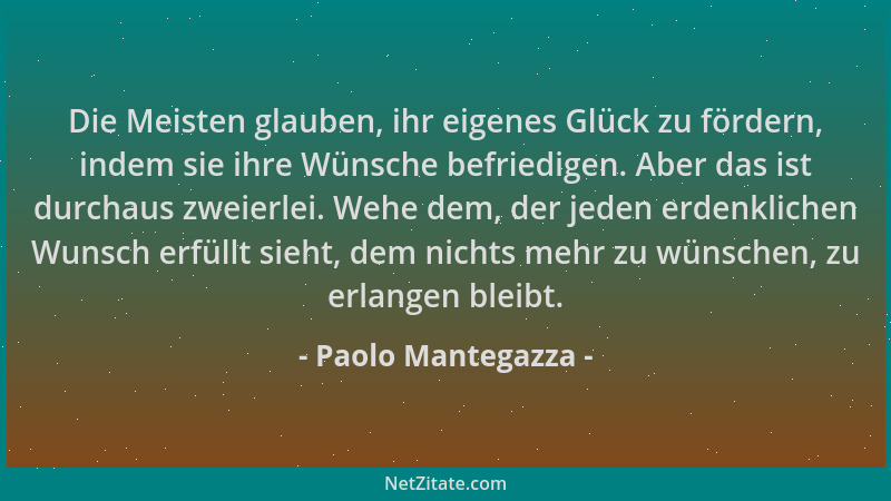 Paolo Mantegazza - Die Meisten glauben, ihr eigenes Glück zu fördern, indem sie ihre Wünsche befriedigen. Aber das ist durc...