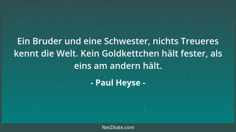 Paul Heyse - Ein Bruder und eine Schwester, nichts Treueres kennt die Welt. Kein Goldkettchen hält fester, als eins am ande...
