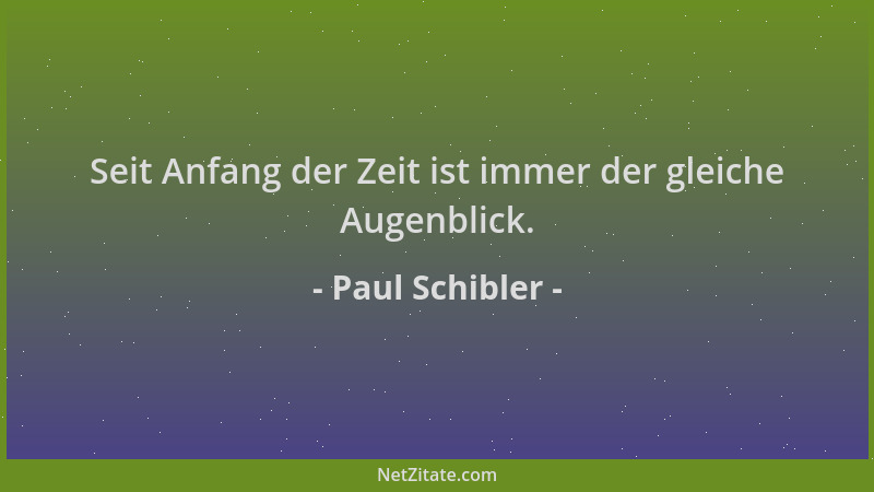 Paul Schibler - Seit Anfang der Zeit ist immer der gleiche Augenblick....