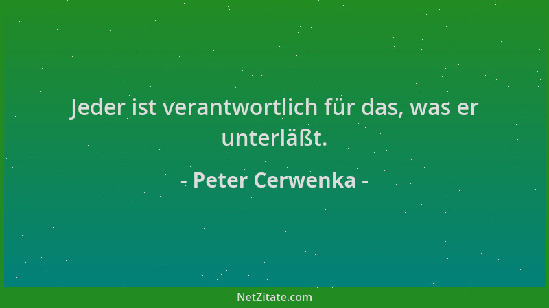 Peter Cerwenka - Jeder ist verantwortlich für das, was er unterläßt....