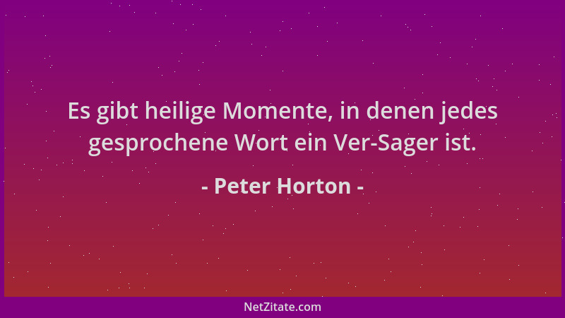 Peter Horton - Es gibt heilige Momente, in denen jedes gesprochene Wort ein Ver-Sager ist....