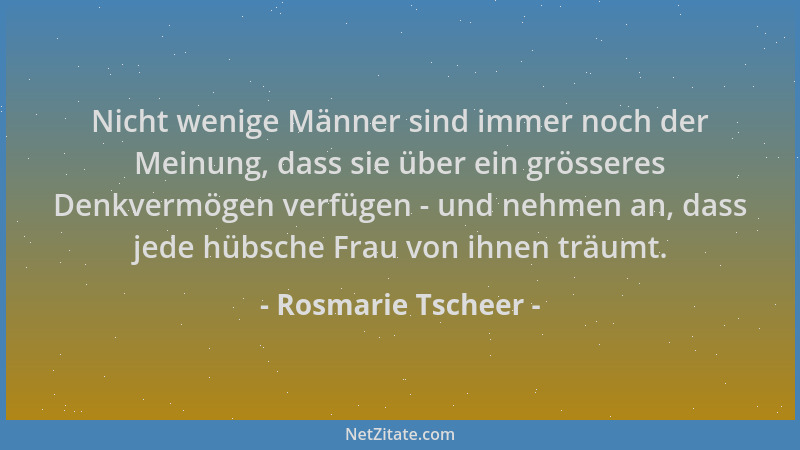 Rosmarie Tscheer - Nicht wenige Männer sind immer noch der Meinung, dass sie über ein grösseres Denkvermögen verfügen - und...